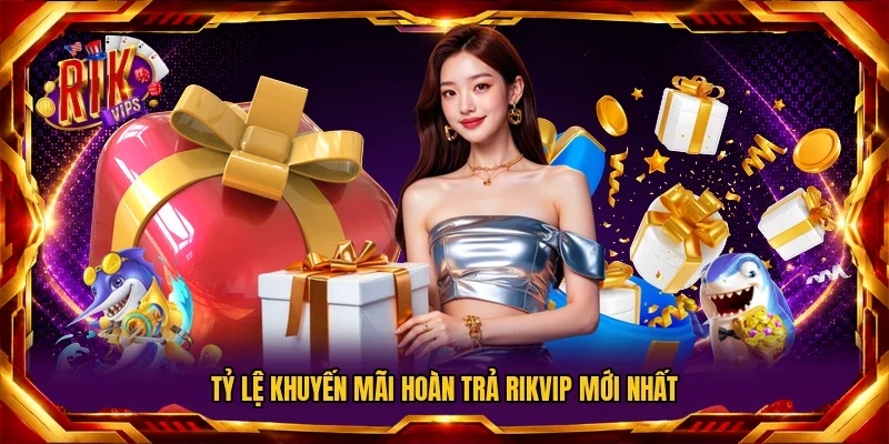 Tỷ lệ khuyến mãi hoàn trả Rikvip mới nhất