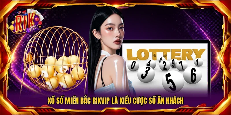 Xổ số miền Bắc Rikvip là kiểu cược số ăn khách