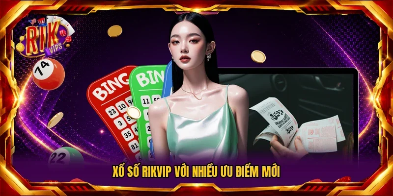 Xổ số Rikvip với nhiều ưu điểm mới